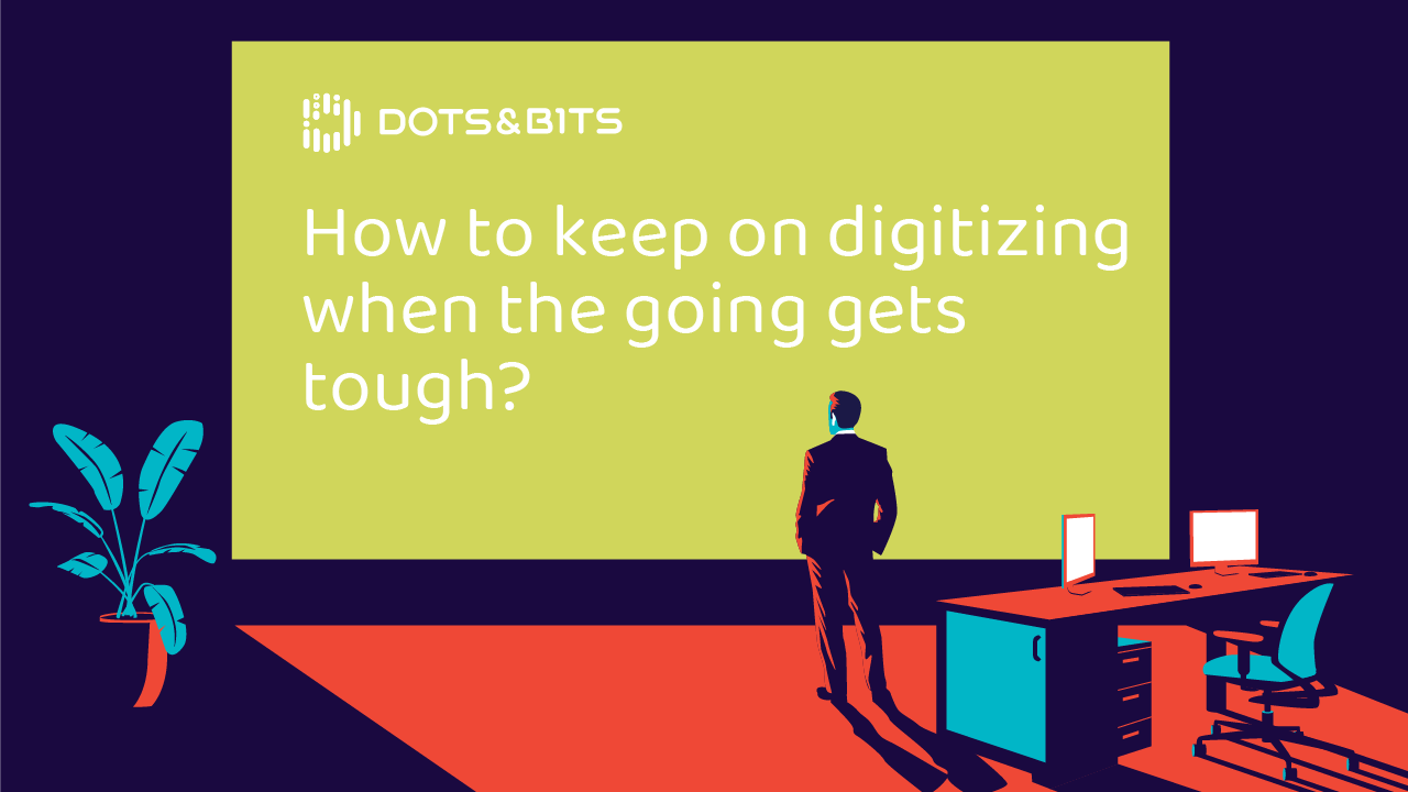 How to keep on digitizing when the going gets tough?